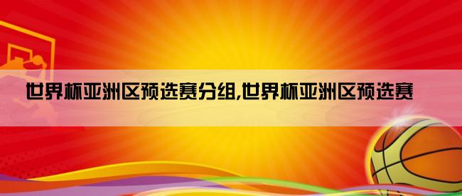 世界杯亚洲区预选赛分组,世界杯亚洲区预选赛