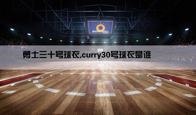 勇士三十号球衣,curry30号球衣是谁