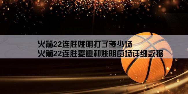 火箭22连胜姚明打了多少场,火箭22连胜麦迪和姚明每场详细数据