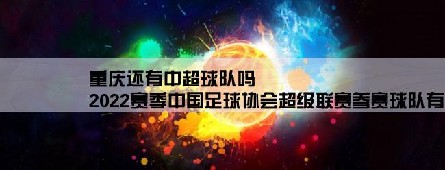 重庆还有中超球队吗,2022赛季中国足球协会超级联赛参赛球队有哪些