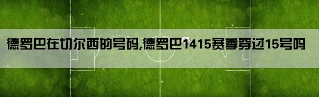 德罗巴在切尔西的号码,德罗巴1415赛季穿过15号吗