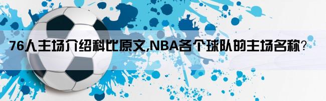 76人主场介绍科比原文,NBA各个球队的主场名称？