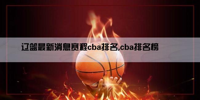 辽篮最新消息赛程cba排名,cba排名榜