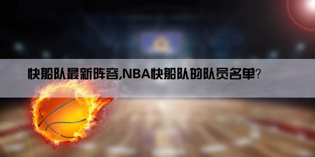 快船队最新阵容,NBA快船队的队员名单？