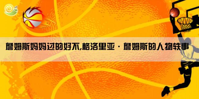 詹姆斯妈妈过的好不,格洛里亚·詹姆斯的人物轶事