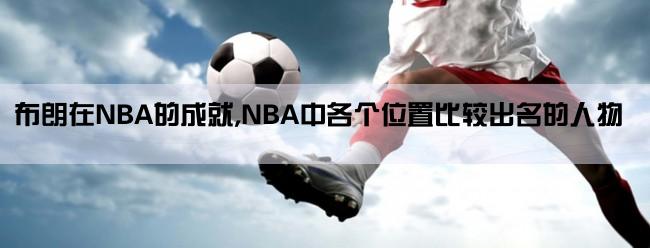 布朗在NBA的成就,NBA中各个位置比较出名的人物