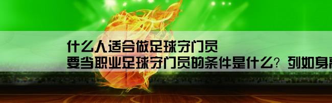 什么人适合做足球守门员,要当职业足球守门员的条件是什么？列如身高最低标准多少，视力标准是多少等等