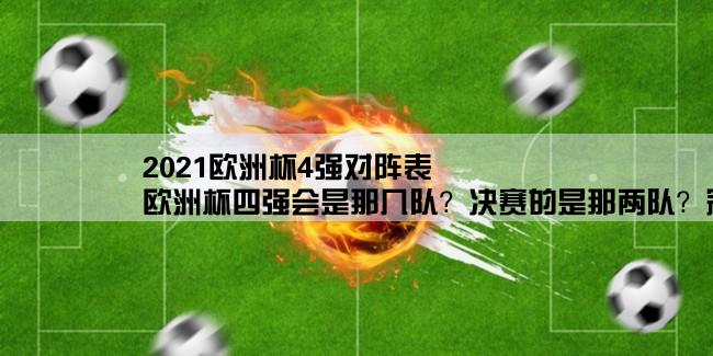 2021欧洲杯4强对阵表,欧洲杯四强会是那几队？决赛的是那两队？冠军呢？