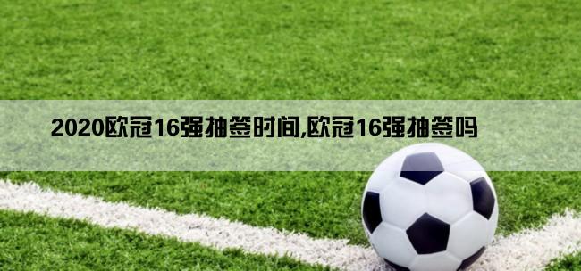 2020欧冠16强抽签时间,欧冠16强抽签吗