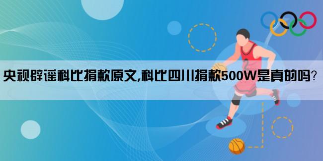 央视辟谣科比捐款原文,科比四川捐款500W是真的吗？