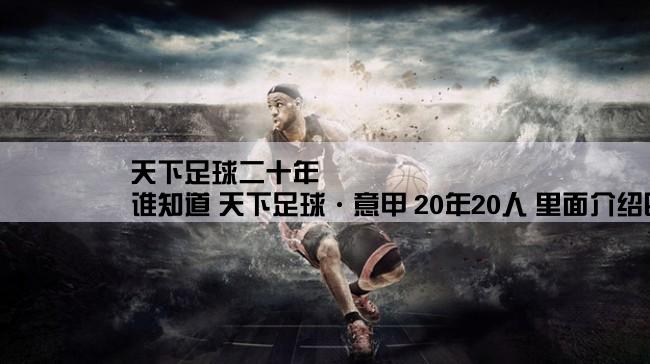 天下足球二十年,谁知道 天下足球·意甲 20年20人 里面介绍巴蒂的时候后面的背景歌曲？挺好听的。