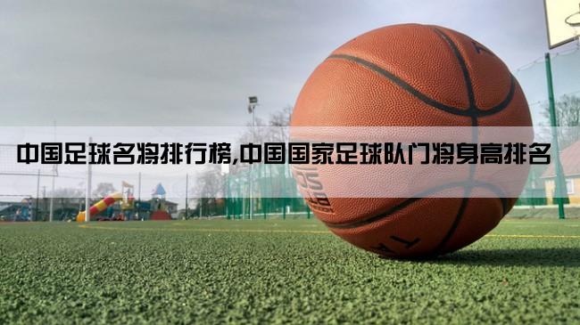 中国足球名将排行榜,中国国家足球队门将身高排名