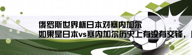 俄罗斯世界杯日本对塞内加尔,如果是日本vs塞内加尔历史上有没有交锋，历史打得过么？