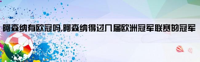 阿森纳有欧冠吗,阿森纳得过几届欧洲冠军联赛的冠军