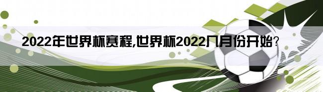 2022年世界杯赛程,世界杯2022几月份开始？