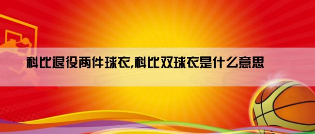 科比退役两件球衣,科比双球衣是什么意思