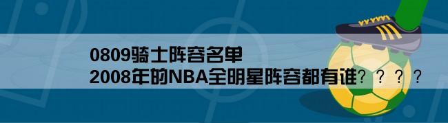 0809骑士阵容名单,2008年的NBA全明星阵容都有谁？？？？