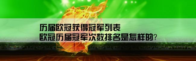 历届欧冠获得冠军列表,欧冠历届冠军次数排名是怎样的？