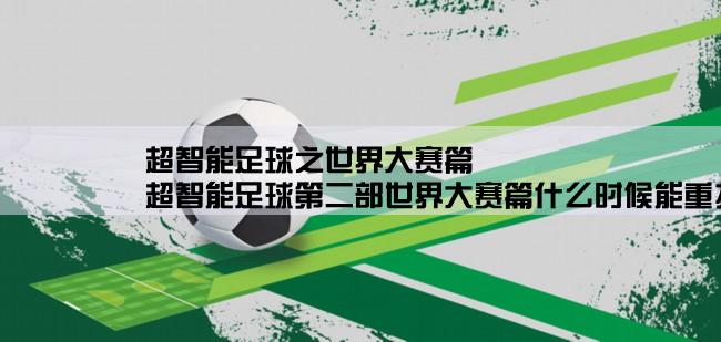 超智能足球之世界大赛篇,超智能足球第二部世界大赛篇什么时候能重播