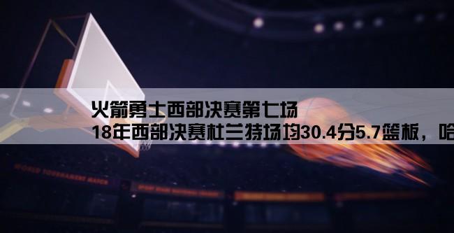 火箭勇士西部决赛第七场,18年西部决赛杜兰特场均30.4分5.7篮板，哈登和库里什么数据？