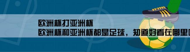 欧洲杯打亚洲杯,欧洲杯和亚洲杯都是足球，知道好看在哪里吗？