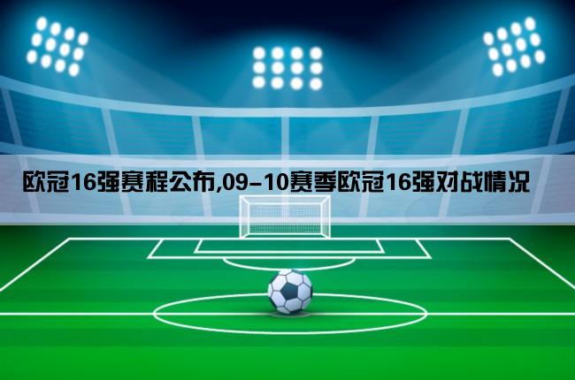 欧冠16强赛程公布,09-10赛季欧冠16强对战情况