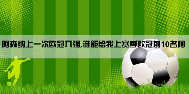 阿森纳上一次欧冠八强,谁能给我上赛季欧冠前10名阿