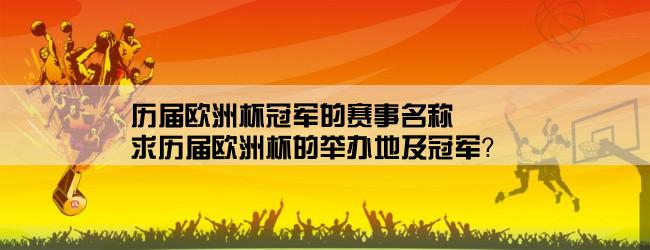 历届欧洲杯冠军的赛事名称,求历届欧洲杯的举办地及冠军？