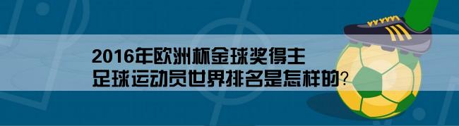 2016年欧洲杯金球奖得主,足球运动员世界排名是怎样的？