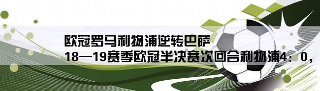 欧冠罗马利物浦逆转巴萨,18—19赛季欧冠半决赛次回合利物浦4：0，总比分4：3绝地逆转淘汰巴萨，如何评价本场比赛？