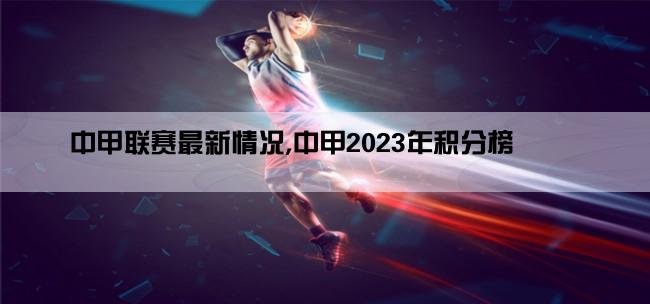 中甲联赛最新情况,中甲2023年积分榜