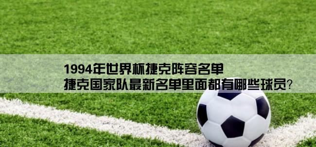 1994年世界杯捷克阵容名单,捷克国家队最新名单里面都有哪些球员？