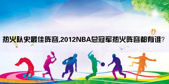 热火队史最佳阵容,2012NBA总冠军热火阵容都有谁？