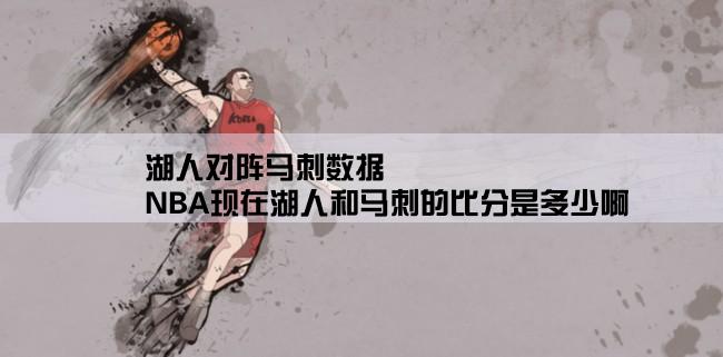 湖人对阵马刺数据,NBA现在湖人和马刺的比分是多少啊