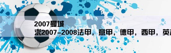 2007曼城,求2007-2008法甲，意甲，德甲，西甲，英超所有球队绰号