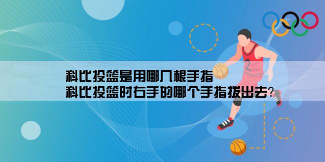 科比投篮是用哪几根手指,科比投篮时右手的哪个手指拨出去？