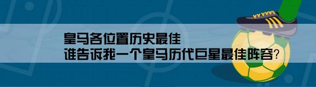 皇马各位置历史最佳,谁告诉我一个皇马历代巨星最佳阵容？