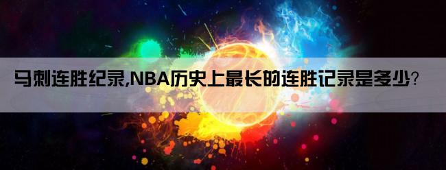 马刺连胜纪录,NBA历史上最长的连胜记录是多少？