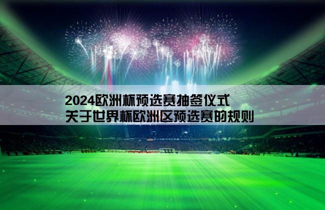 2024欧洲杯预选赛抽签仪式,关于世界杯欧洲区预选赛的规则