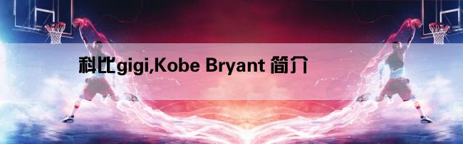 科比gigi,Kobe Bryant 简介