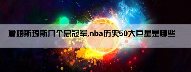 詹姆斯琼斯几个总冠军,nba历史50大巨星是哪些