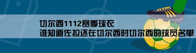 切尔西1112赛季球衣,谁知道佐拉还在切尔西时切尔西的球员名单