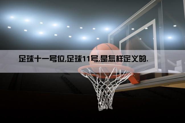 足球十一号位,足球11号,是怎样定义的.