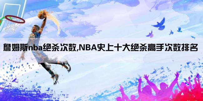 詹姆斯nba绝杀次数,NBA史上十大绝杀高手次数排名