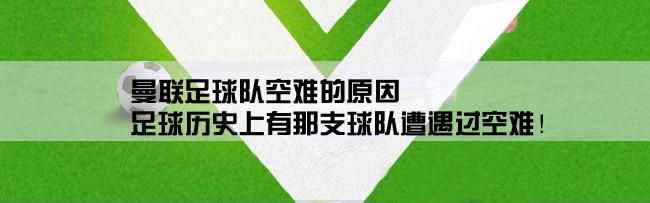 曼联足球队空难的原因,足球历史上有那支球队遭遇过空难！