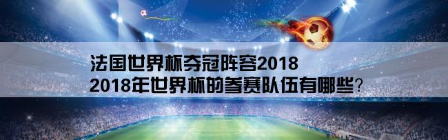 法国世界杯夺冠阵容2018,2018年世界杯的参赛队伍有哪些？