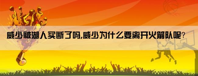 威少被湖人买断了吗,威少为什么要离开火箭队呢？