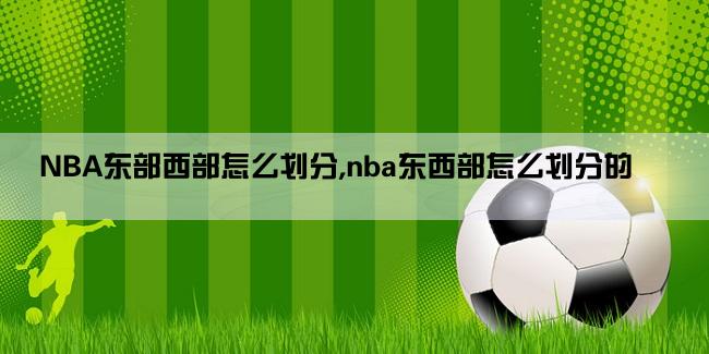 NBA东部西部怎么划分,nba东西部怎么划分的