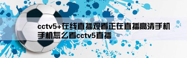 cctv5+在线直播观看正在直播高清手机,手机怎么看cctv5直播