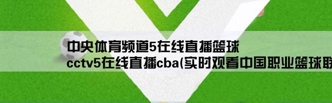 中央体育频道5在线直播篮球,cctv5在线直播cba(实时观看中国职业篮球联赛比赛现场)